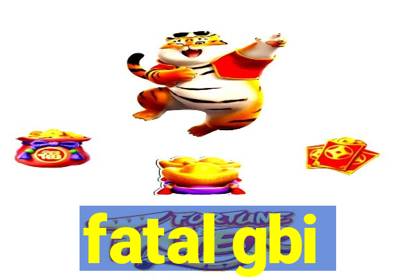 fatal gbi